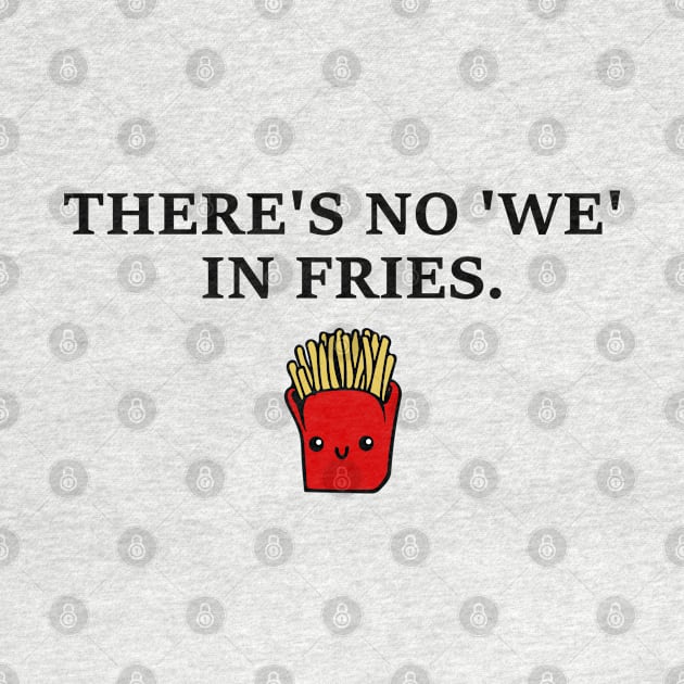 There's no We in Fries Funny Quotes by MysticMagpie